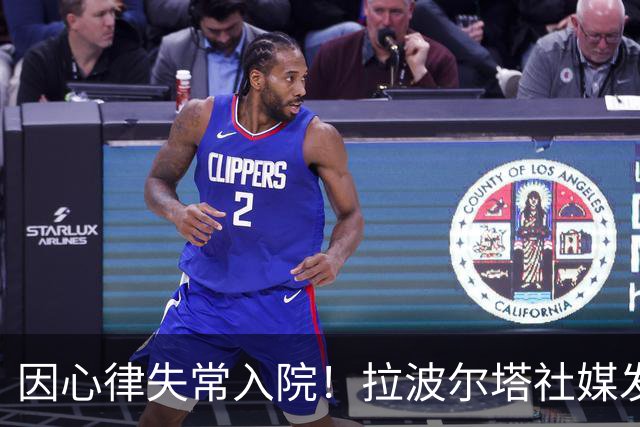 因心律失常入院！拉波尔塔社媒发文确认状况良好，并致谢医护人员